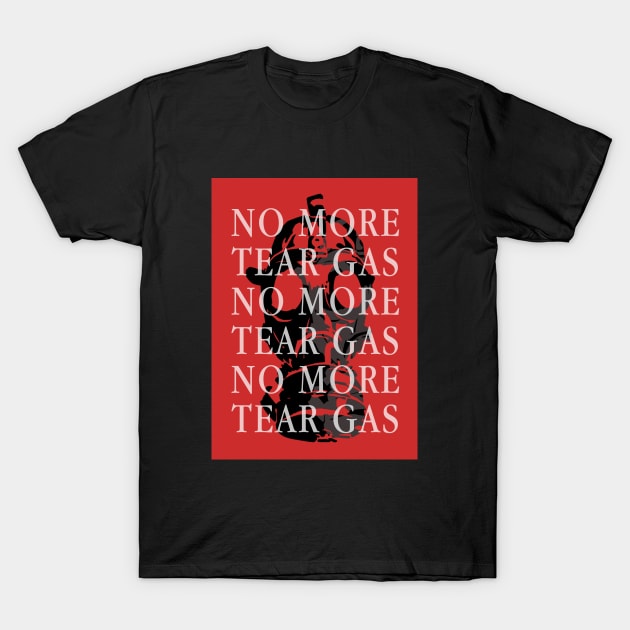 No More Tear Gas T-Shirt by RUNAWAYSTEPH